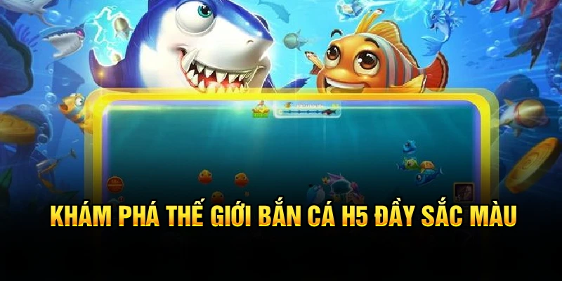 Bắn cá H5 là gì? Giới thiệu về trò chơi bắn cá