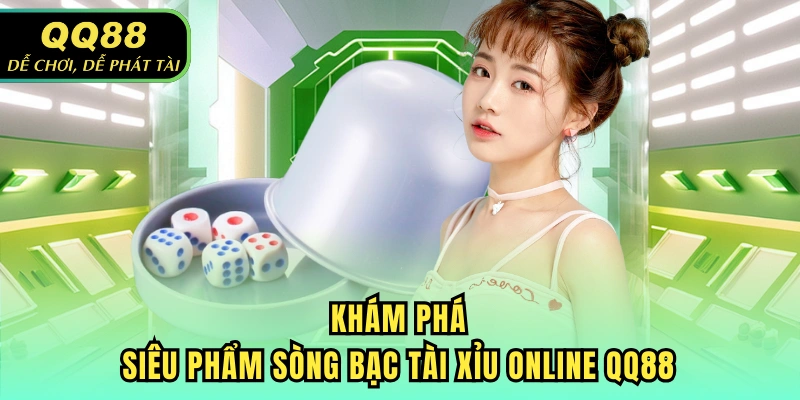 Khám phá siêu phẩm sòng bạc Tài xỉu online QQ88
