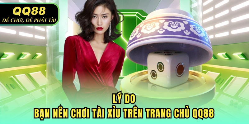 Lý do bạn nên chơi Tài Xỉu trên trang chủ QQ88