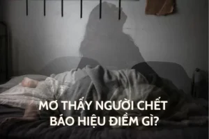 Mơ thấy người chết là điềm báo gì QQ88